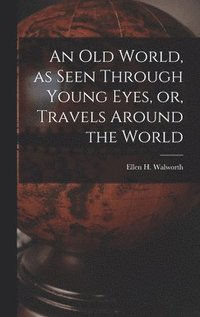 bokomslag Old World, as Seen Through Young Eyes, or, Travels Around the World [microform]