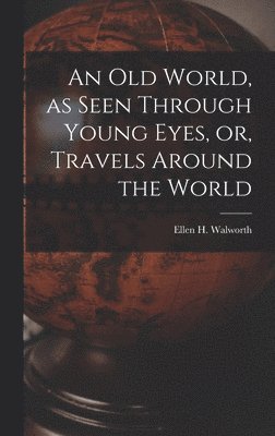 bokomslag Old World, as Seen Through Young Eyes, or, Travels Around the World [microform]
