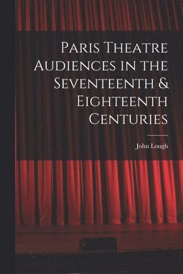 Paris Theatre Audiences in the Seventeenth & Eighteenth Centuries 1