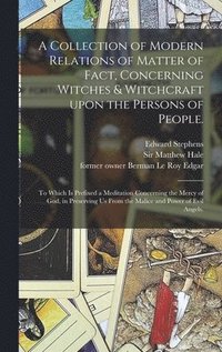 bokomslag A Collection of Modern Relations of Matter of Fact, Concerning Witches & Witchcraft Upon the Persons of People.