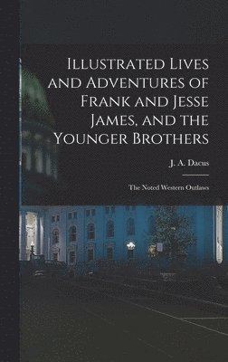 bokomslag Illustrated Lives and Adventures of Frank and Jesse James, and the Younger Brothers