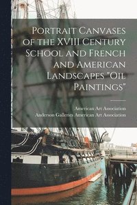 bokomslag Portrait Canvases of the XVIII Century School and French and American Landscapes 'Oil Paintings'