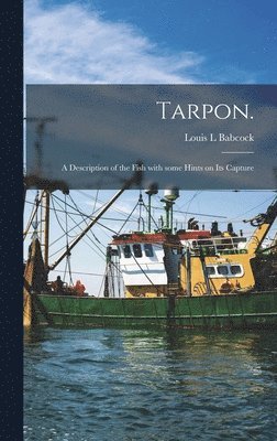 bokomslag Tarpon.: A Description of the Fish With Some Hints on Its Capture