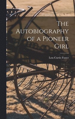 Lou Curtis Foster - The Autobiography of a Pioneer Girl, Inbunden