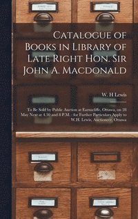 bokomslag Catalogue of Books in Library of Late Right Hon. Sir John A. Macdonald [microform]