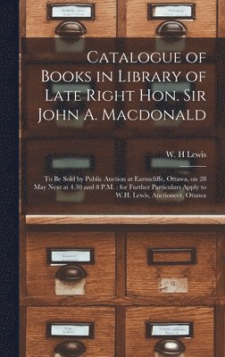 Catalogue of Books in Library of Late Right Hon. Sir John A. Macdonald [microform] 1