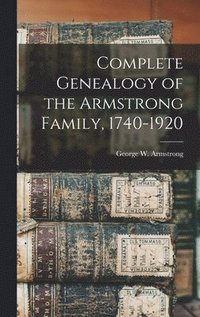 bokomslag Complete Genealogy of the Armstrong Family, 1740-1920