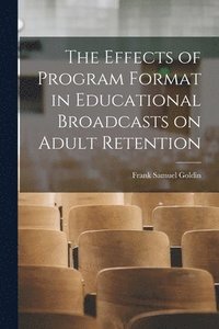 bokomslag The Effects of Program Format in Educational Broadcasts on Adult Retention