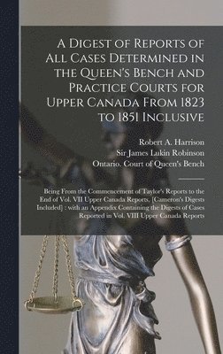 bokomslag Digest of Reports of All Cases Determined in the Queen's Bench and Practice Courts for Upper Canada From 1823 to 1851 Inclusive [microform]