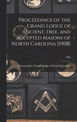 Proceedings of the Grand Lodge of Ancient, Free, and Accepted Masons of North Carolina [1908]; 1908 1