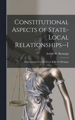 Constitutional Aspects of State-local Relationships--I: Municipal and County Home Rule for Michigan 1