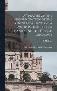 bokomslag A Treatise on the Pronunciation of the French Language, or, A Synopsis of Rules for Pronouncing the French Language [microform]