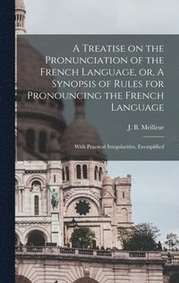 bokomslag Treatise on the Pronunciation of the French Language, or, A Synopsis of Rules for Pronouncing the French Language [microform]