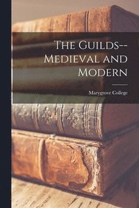 bokomslag The Guilds--medieval and Modern