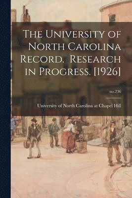 The University of North Carolina Record. Research in Progress. [1926]; no.236, Häftad