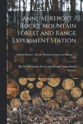 bokomslag Annual Report / Rocky Mountain Forest and Range Experiment Station; 1959