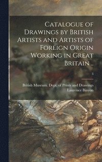 bokomslag Catalogue of Drawings by British Artists and Artists of Foreign Origin Working in Great Britain ..; 3