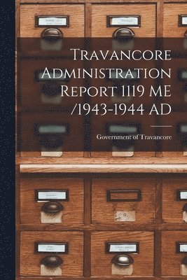 Travancore Administration Report 1119 ME /1943-1944 AD, Häftad