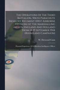 bokomslag The Operations Of The Third Battalion, 506th Parachute Infantry Regiment (101st Airborne Division) At The Marshalling Area In England And Holland From