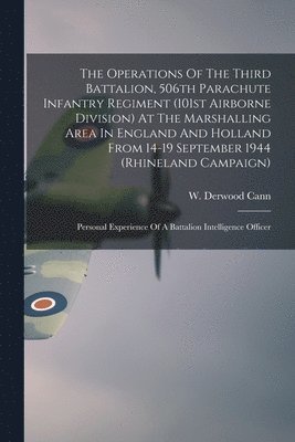 The Operations Of The Third Battalion, 506th Parachute Infantry Regiment (101st Airborne Division) At The Marshalling Area In England And Holland From 1