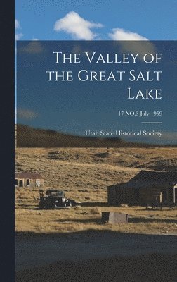 The Valley of the Great Salt Lake; 17 NO.3 july 1959 1