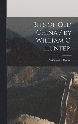 bokomslag Bits of Old China / by William C. Hunter.