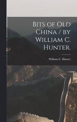 Bits of Old China / by William C. Hunter. 1
