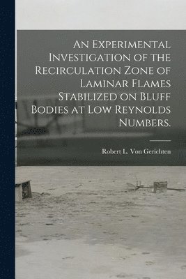 An Experimental Investigation of the Recirculation Zone of Laminar Flames Stabilized on Bluff Bodies at Low Reynolds Numbers. 1