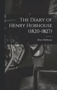 bokomslag The Diary of Henry Hobhouse (1820-1827)