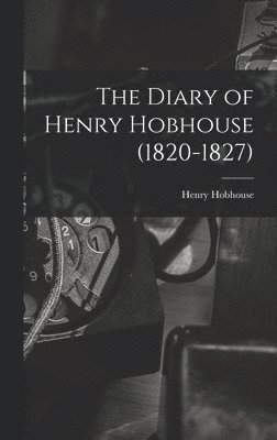 The Diary of Henry Hobhouse (1820-1827) 1