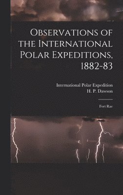 Observations of the International Polar Expeditions, 1882-83 [microform]