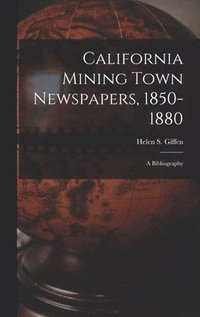 bokomslag California Mining Town Newspapers, 1850-1880; a Bibliography