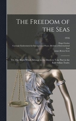 The Freedom of the Seas; or, The Right Which Belongs to the Dutch to Take Part in the East Indian Trade;; 1916 1