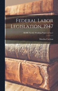 bokomslag Federal Labor Legislation, 1947; BEBR Faculty Working Paper v.2 no.1