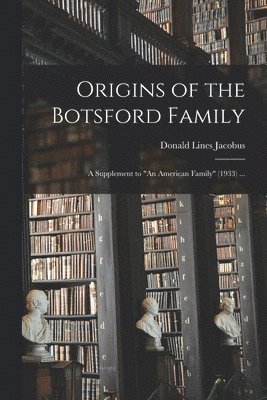 bokomslag Origins of the Botsford Family; a Supplement to 'An American Family' (1933) ...