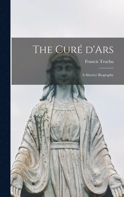 bokomslag The Cure? D'Ars; a Shorter Biography