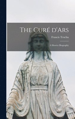 bokomslag The Cure&#769; D'Ars; a Shorter Biography