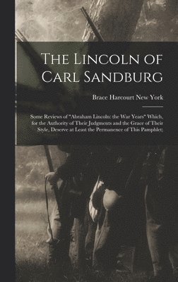 bokomslag The Lincoln of Carl Sandburg; Some Reviews of 'Abraham Lincoln: the War Years' Which, for the Authority of Their Judgments and the Grace of Their Styl