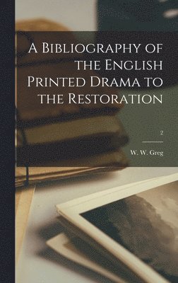 A Bibliography of the English Printed Drama to the Restoration; 2 1