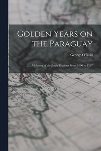 bokomslag Golden Years on the Paraguay; a History of the Jesuit Missions From 1600 to 1767