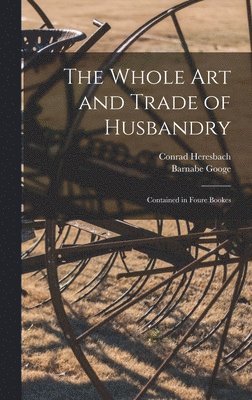 The Whole Art and Trade of Husbandry 1