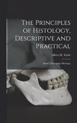 bokomslag The Principles of Histology, Descriptive and Practical