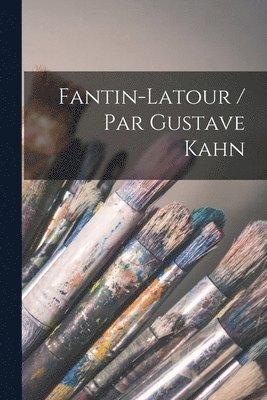 Fantin-Latour / Par Gustave Kahn 1