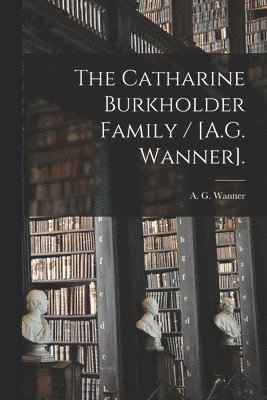 bokomslag The Catharine Burkholder Family / [A.G. Wanner].