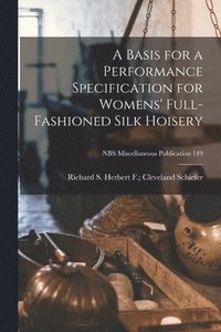 bokomslag A Basis for a Performance Specification for Womens' Full-fashioned Silk Hoisery; NBS Miscellaneous Publication 149