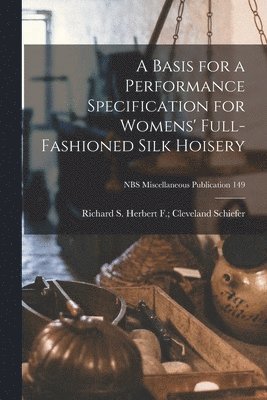 A Basis for a Performance Specification for Womens' Full-fashioned Silk Hoisery; NBS Miscellaneous Publication 149 1