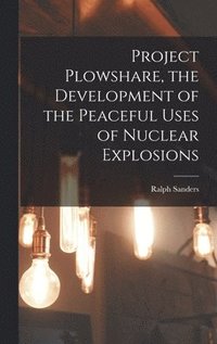 bokomslag Project Plowshare, the Development of the Peaceful Uses of Nuclear Explosions