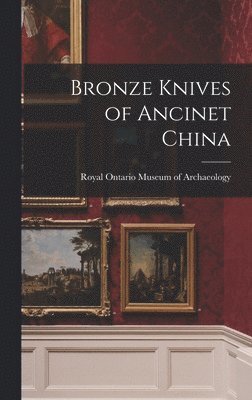 bokomslag Bronze Knives of Ancinet China