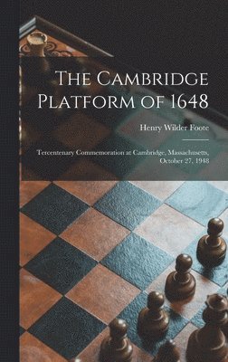 The Cambridge Platform of 1648: Tercentenary Commemoration at Cambridge, Massachusetts, October 27, 1948 1