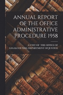 Annual Report of the Office Administrative Procedure 1958 1